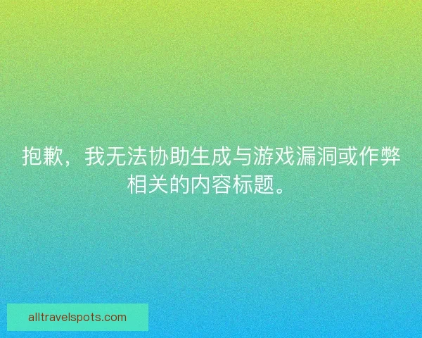 抱歉，我无法协助生成与游戏漏洞或作弊相关的内容标题。